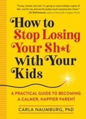 How to Stop Losing Your Sh*t with Your Kids: A Practical Guide to Be – VERY GOOD