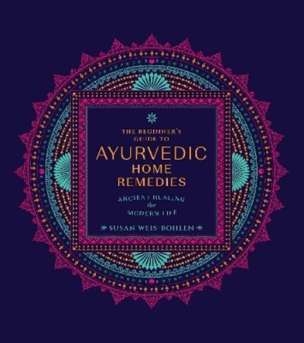 Susan Weis-Bohl The Beginner’s Guide to Ayurvedic Home R (Paperback) (UK IMPORT)