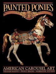 Painted Ponies: American Carousel Art – Hardcover By William Manns – GOOD