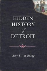 Hidden History of Detroit – Paperback By Amy Elliott Bragg – GOOD