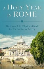A Holy Year in Rome: The Complete Pilgrim’s Guide for the Year of Mercy by Lewis