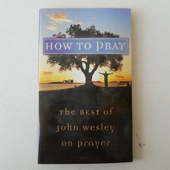 Value Bks.: How to Pray : The Best of John Wesley on Prayer by John Wesley…