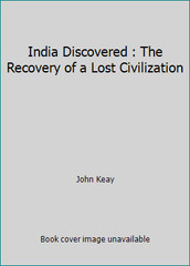 India Discovered : The Recovery of a Lost Civilization by John Keay
