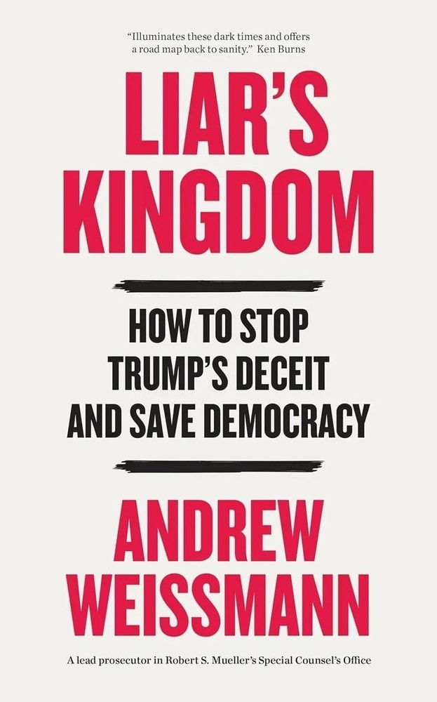 Liars Kingdom: How To Stop Trumps Deceit and Save America, by Andrew Weissmann