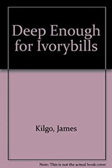 Deep Enough for Ivorybills Paperback James Kilgo