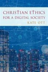 Christian Ethics for a Digital Society by Ott, Kate