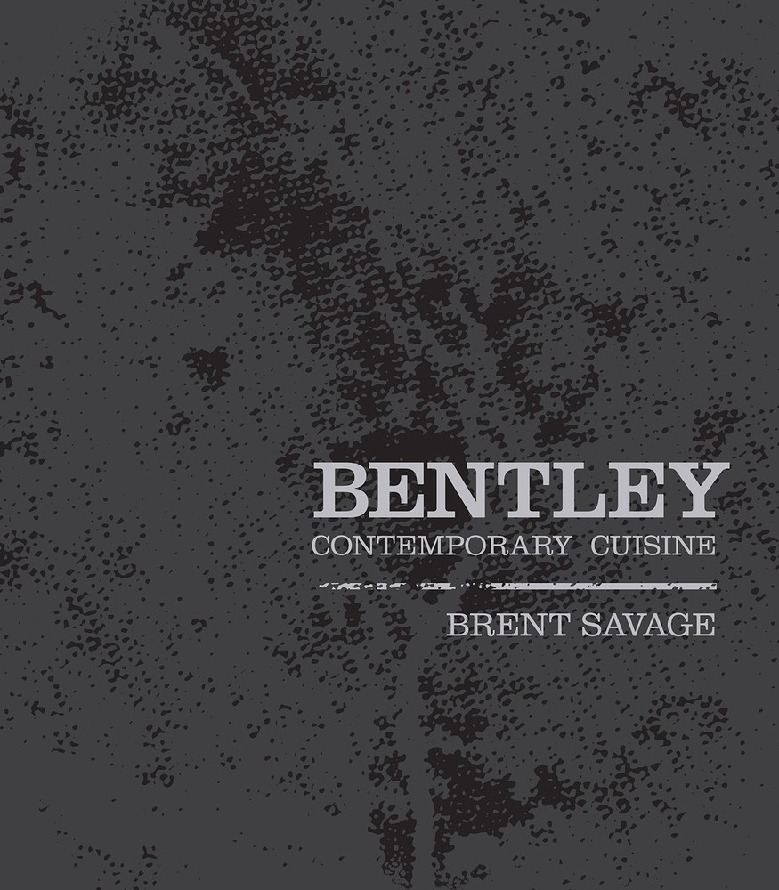 BENTLEY: CONTEMPORARY CUISINE BY Brent Savage HARDCOVER
