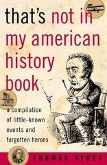 That’s Not in My American History Book: A Compilation of Little-Known Events…