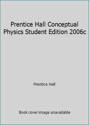 Prentice Hall Conceptual Physics Student Edition 2006c by Prentice Hall
