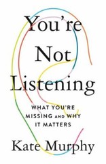 You’re Not Listening: What You’re Missing and Why It Matters – Hardcover – GOOD
