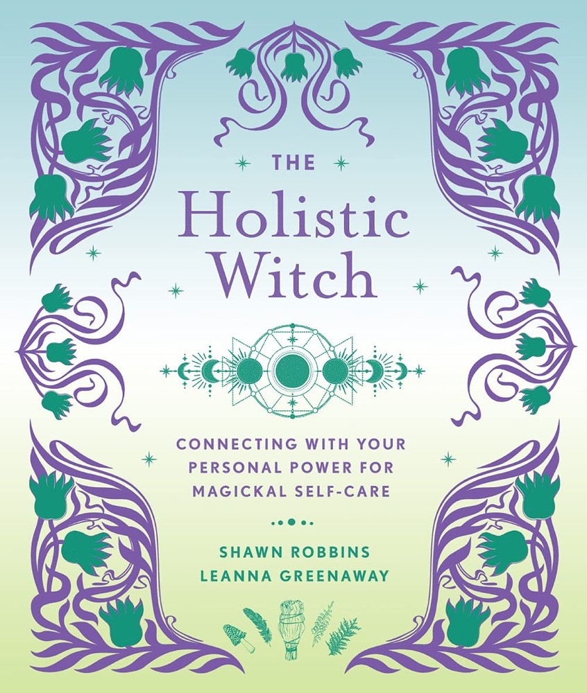 The Holistic Witch: Connecting with Your Personal Power for Magickal Self-Ca…
