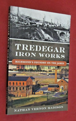 Tredegar Iron Works : Richmond’s Foundry on the James by Nathan Madison (PB) NEW