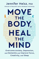 Move The Body, Heal The Mind: Overcome Anxiety, Depression, and Dementia and…