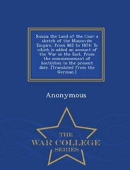 Russia the Land of the Czar: a sketch of the Muscovite Empire, from 862 to 18…