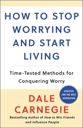 How to Stop Worrying and Start Living by Dale Carnegie: New