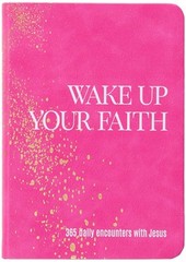 Wake Up Your Faith: 365 Daily Encounters with Jesus (Leather / Fine Binding)
