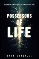 Possessors of Life: Walk in Divine Health and Bring Healing to Your World