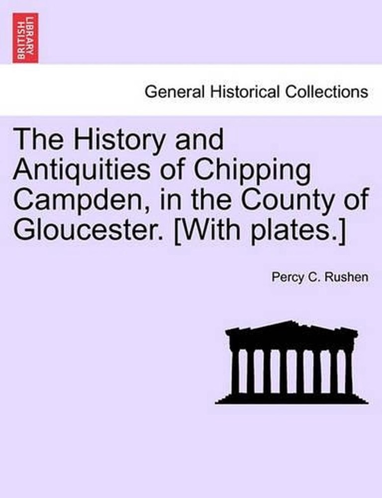 The History and Antiquities of Chipping Campden, in the County of Gloucester. [W