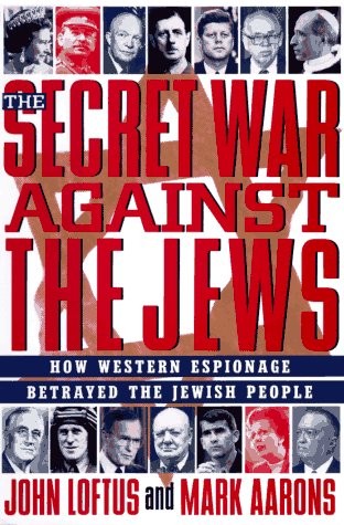 THE SECRET WAR AGAINST THE JEWS: HOW WESTERN ESPIONAGE By John Loftus & Mark