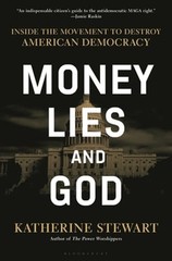 Money, Lies, and God: Inside the Movement to Destroy American Democracy: New