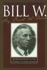 Bill W My First 40 Years: An Autobiography by the Co-founder of AA