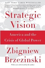 Strategic Vision : America and the Crisis of Global Power by Zbigniew B