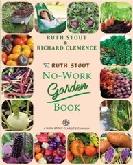 The Ruth Stout No-Work Garden Book: Secrets of the Famous Year Round Mulch Metho