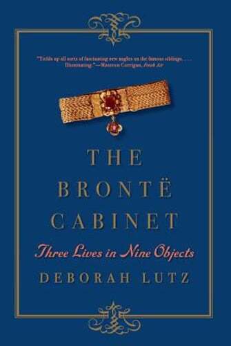 The Brontë Cabinet: Three Lives in Nine Objects by Deborah Lutz: Used