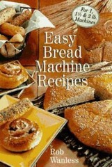 Easy Bread Machine Recipes: For 1, 1/2 & 2 Lb. Machines by Rob Wanless