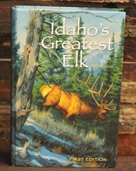 Idaho’s Greatest Elk by Ryan Hatfield Elk Hunting Illustrated 408 Pages