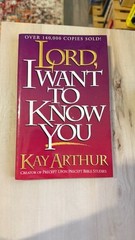 Lord, I Want to Know You : A Devotional Study on the Names of God by Kay Arthur