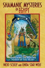 Shamanic Mysteries of Egypt: Awakening the Healing Power of the Heart – Scully,