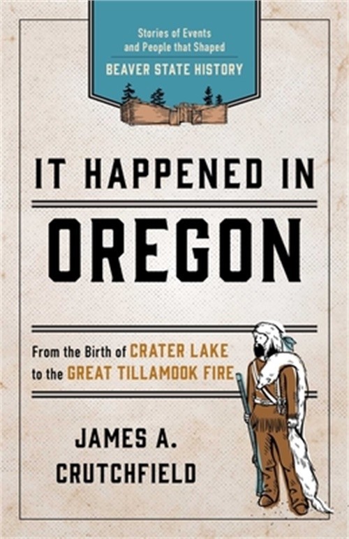 It Happened in Oregon: Stories of Events and People That Shaped Beaver State His