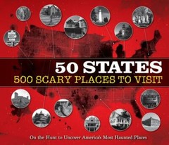50 States 500 Scary Places to Visit: On the Hunt to Uncover America’s Most…