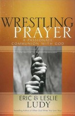 Wrestling Prayer: A Passionate Communion with – paperback, Eric Ludy, 0736921656