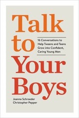 Talk to Your Boys : 16 Conversations to Help Tweens and Teens Grow into Confi…