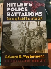 Hitler’s Police Battalions : Enforcing Racial War in the East by Edward B.