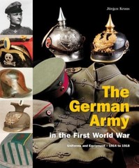 THE GERMAN ARMY IN THE FIRST WORLD WAR UNIFORMS AND EQUIPMENT – 1914 TO 1918
