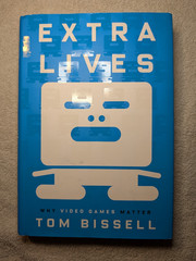 EXTRA LIVES Why Video Games Matter by Tom Bissell (First Edition)