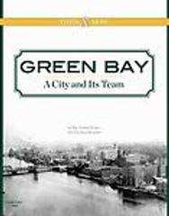 Green Bay A City and Its Team by James Hurlyand Thomas Murphy