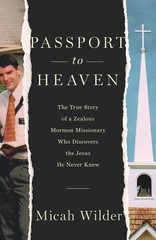 Passport to Heaven: The True Story of a Zealous Mormon Missionary Who Discov…