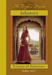 The Royal Diaries: Jahanara, Princess Of Princesses: India, 1627 (The Royal…