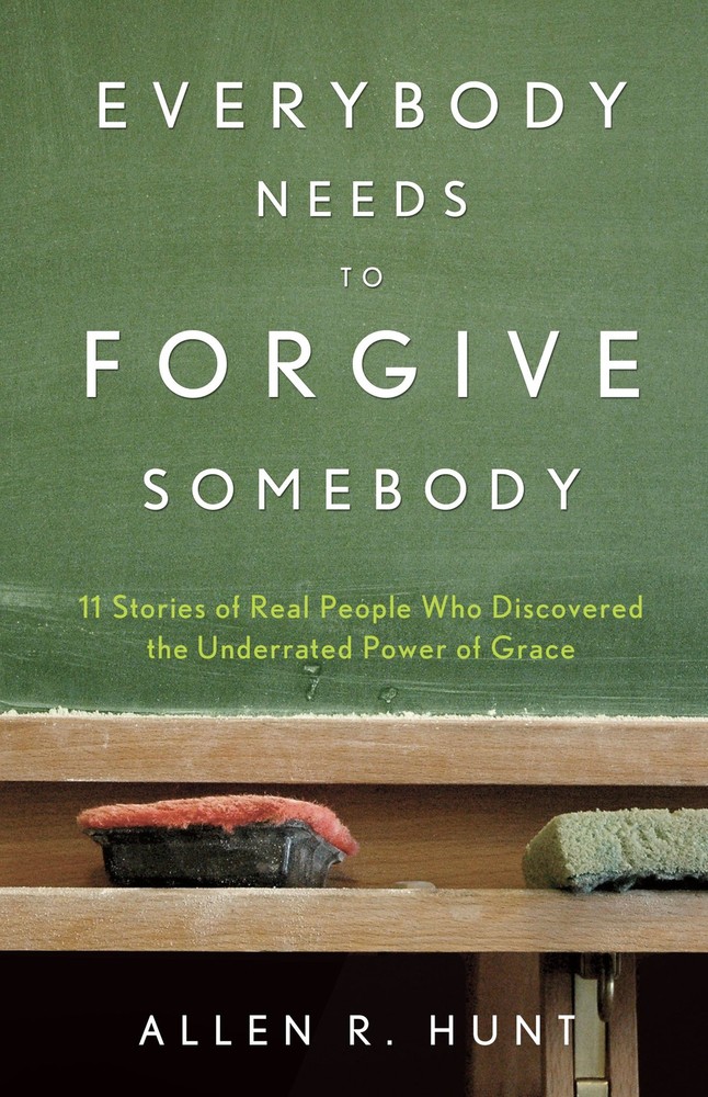 Everybody Needs to Forgive Somebody by Allen R. Hunt