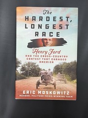 The Hardest, Longest Race: Henry Ford and the Cross-Country Contest That Changed