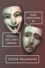 Make Something Up: Stories You Can’t Unread by Palahniuk, Chuck