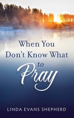 When You Don’t Know What to Pray – paperback Shepherd, Linda Evans