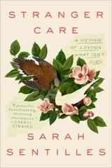 Stranger Care: A Memoir of Loving What Isn’t Ours, Sentilles, Sarah, Very Good B
