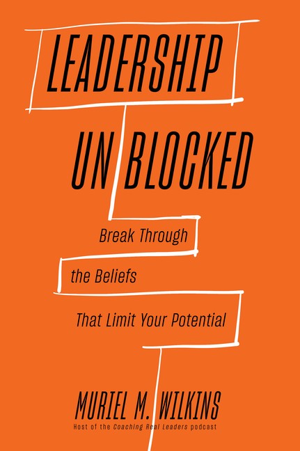 Leadership Unblocked: Break Through The Beliefs That Limit Y…