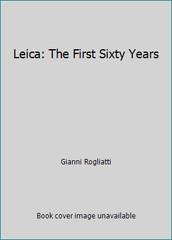 Leica: The First Sixty Years by Gianni Rogliatti