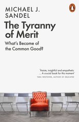 The Tyranny of Merit: What’s Become of the Common Good? by Michael J. Sandel